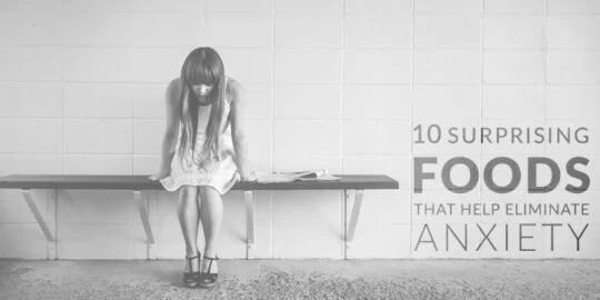 10 Surprising Foods That Help Eliminate Anxiety